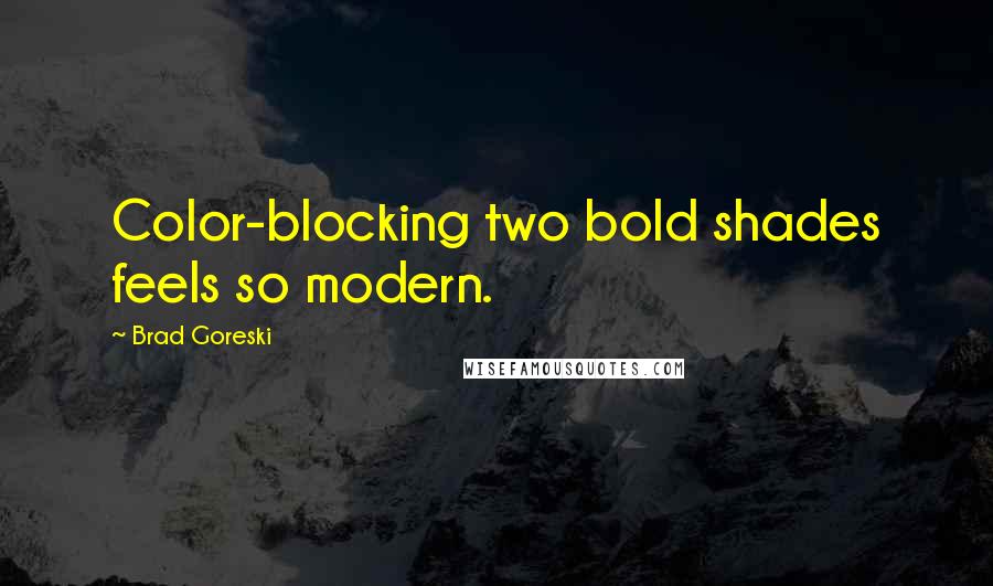 Brad Goreski Quotes: Color-blocking two bold shades feels so modern.