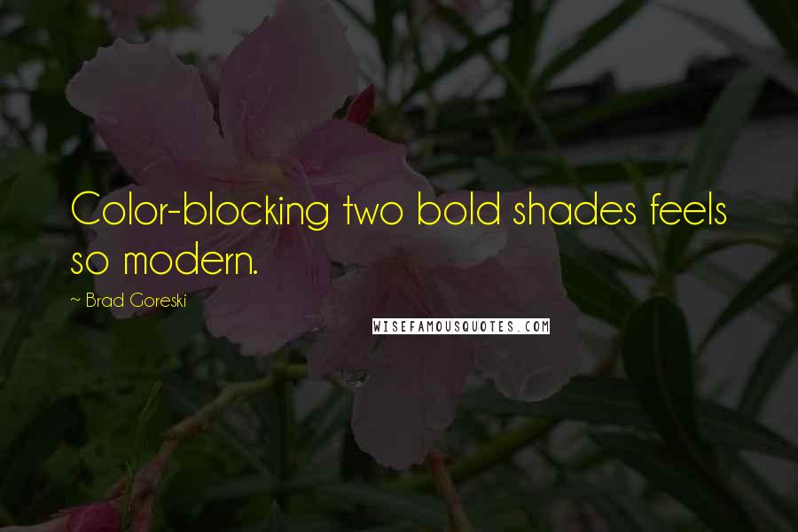 Brad Goreski Quotes: Color-blocking two bold shades feels so modern.