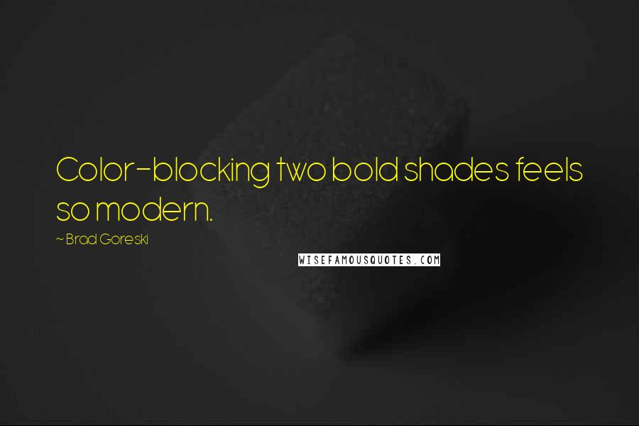Brad Goreski Quotes: Color-blocking two bold shades feels so modern.