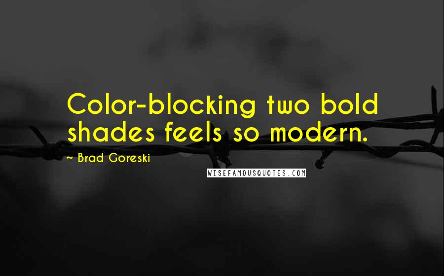 Brad Goreski Quotes: Color-blocking two bold shades feels so modern.