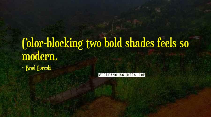 Brad Goreski Quotes: Color-blocking two bold shades feels so modern.