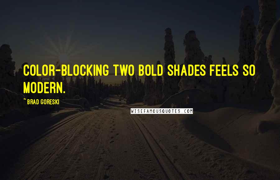 Brad Goreski Quotes: Color-blocking two bold shades feels so modern.