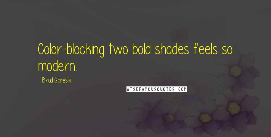 Brad Goreski Quotes: Color-blocking two bold shades feels so modern.