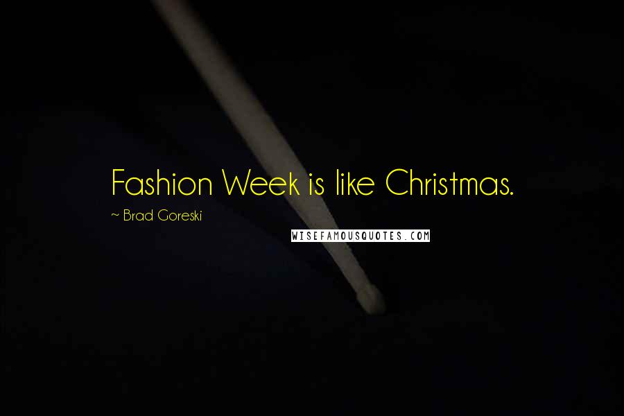 Brad Goreski Quotes: Fashion Week is like Christmas.