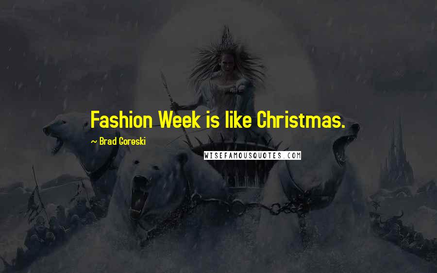 Brad Goreski Quotes: Fashion Week is like Christmas.
