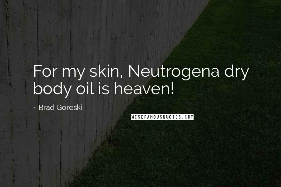 Brad Goreski Quotes: For my skin, Neutrogena dry body oil is heaven!
