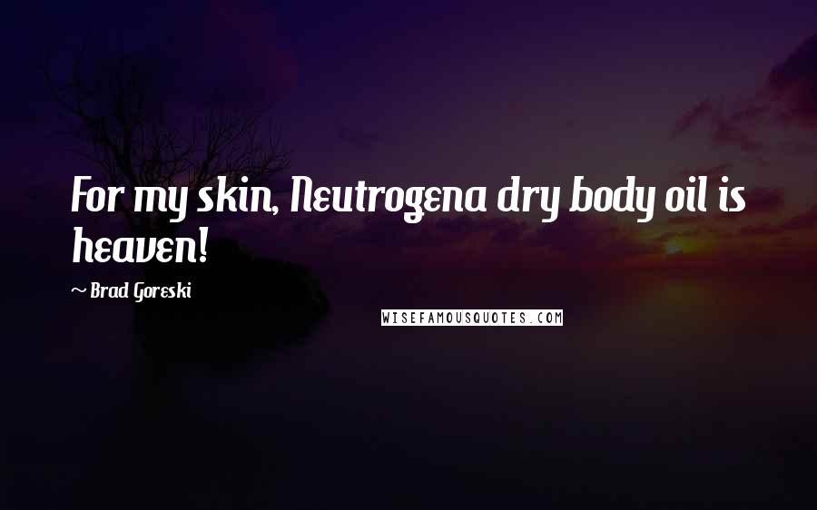 Brad Goreski Quotes: For my skin, Neutrogena dry body oil is heaven!