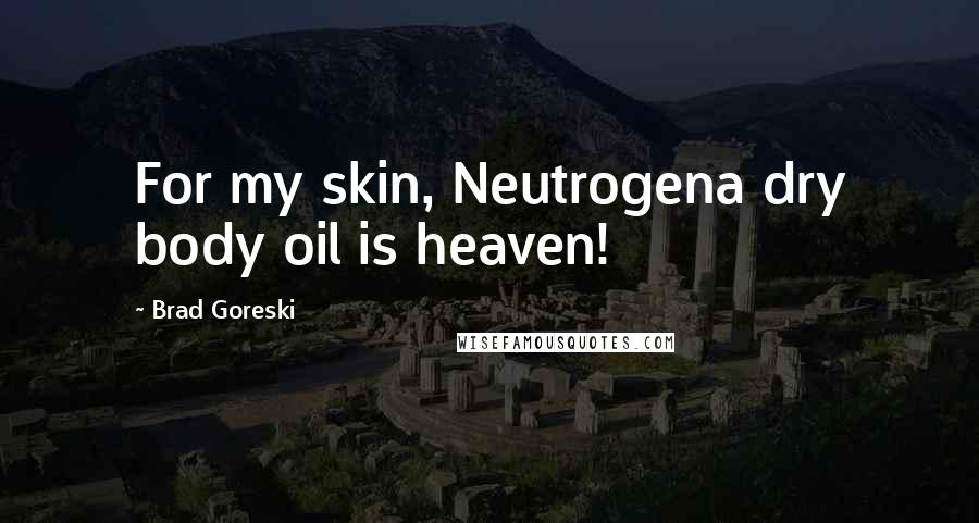 Brad Goreski Quotes: For my skin, Neutrogena dry body oil is heaven!