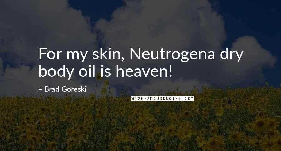 Brad Goreski Quotes: For my skin, Neutrogena dry body oil is heaven!
