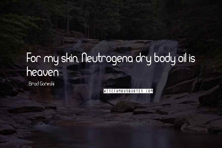 Brad Goreski Quotes: For my skin, Neutrogena dry body oil is heaven!