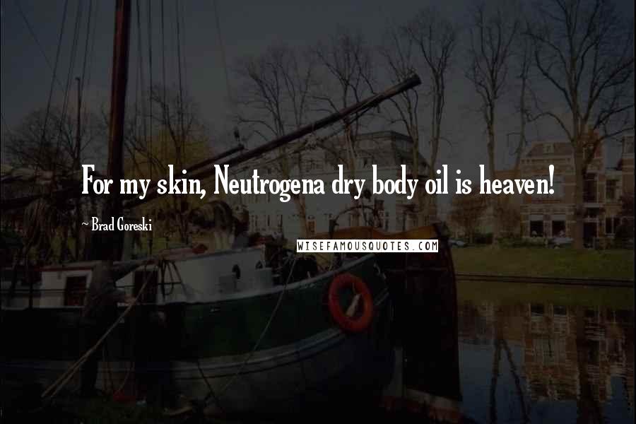 Brad Goreski Quotes: For my skin, Neutrogena dry body oil is heaven!