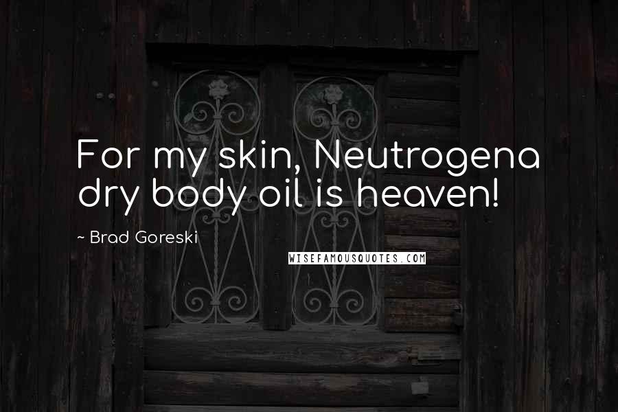 Brad Goreski Quotes: For my skin, Neutrogena dry body oil is heaven!