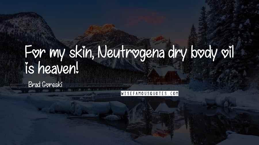 Brad Goreski Quotes: For my skin, Neutrogena dry body oil is heaven!