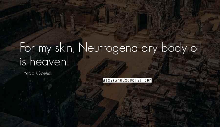Brad Goreski Quotes: For my skin, Neutrogena dry body oil is heaven!