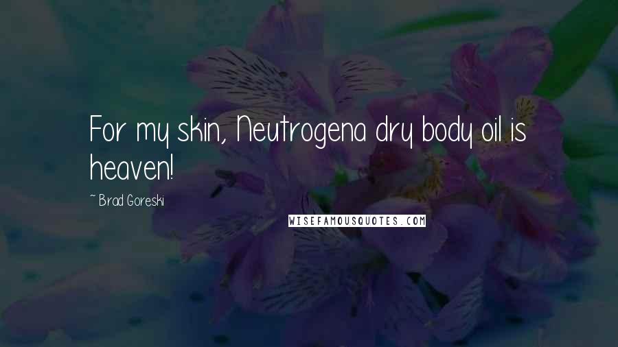 Brad Goreski Quotes: For my skin, Neutrogena dry body oil is heaven!