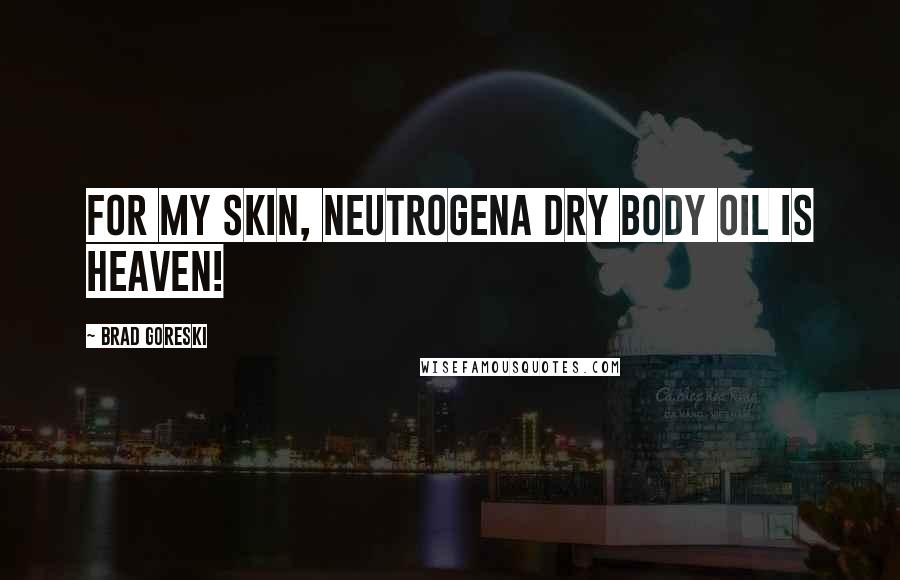 Brad Goreski Quotes: For my skin, Neutrogena dry body oil is heaven!