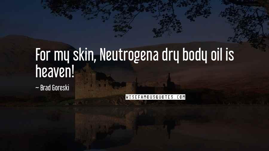 Brad Goreski Quotes: For my skin, Neutrogena dry body oil is heaven!