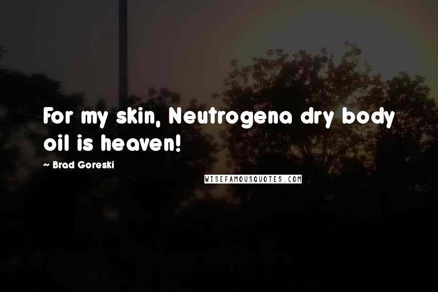 Brad Goreski Quotes: For my skin, Neutrogena dry body oil is heaven!