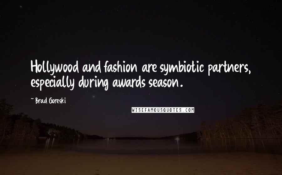 Brad Goreski Quotes: Hollywood and fashion are symbiotic partners, especially during awards season.