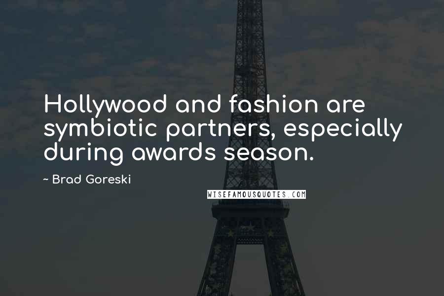 Brad Goreski Quotes: Hollywood and fashion are symbiotic partners, especially during awards season.