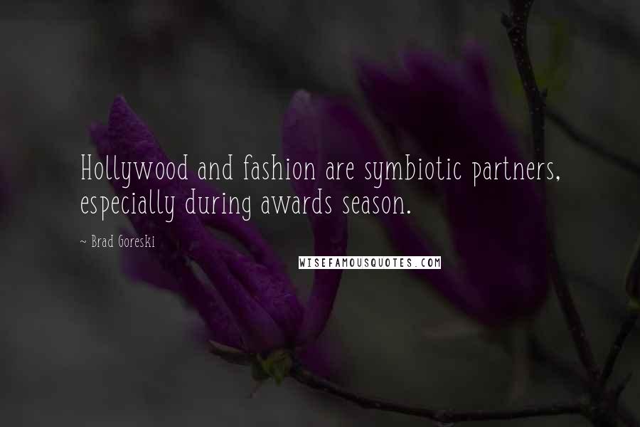 Brad Goreski Quotes: Hollywood and fashion are symbiotic partners, especially during awards season.