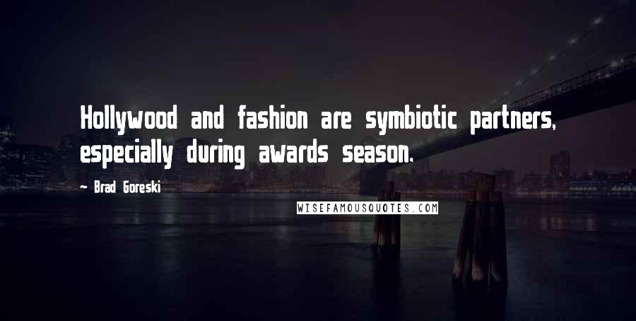 Brad Goreski Quotes: Hollywood and fashion are symbiotic partners, especially during awards season.