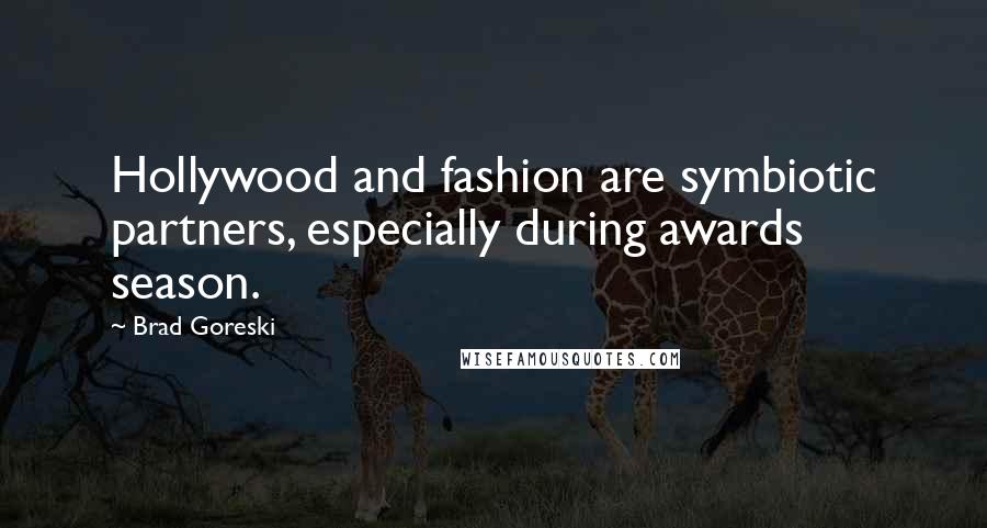 Brad Goreski Quotes: Hollywood and fashion are symbiotic partners, especially during awards season.