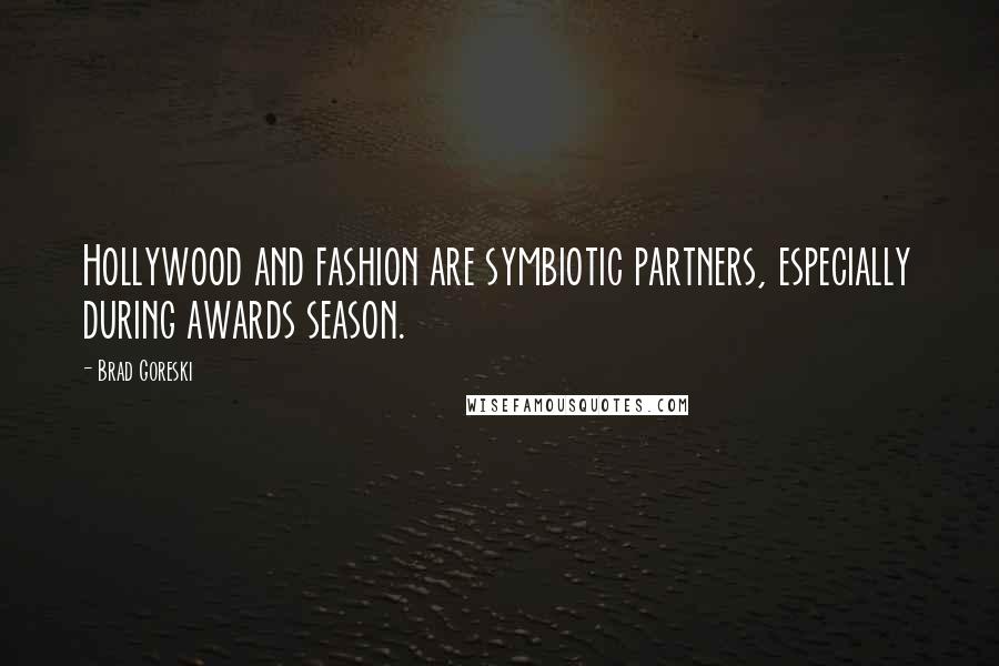 Brad Goreski Quotes: Hollywood and fashion are symbiotic partners, especially during awards season.