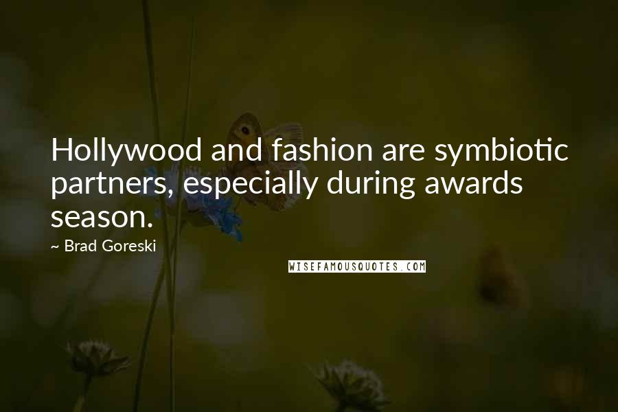 Brad Goreski Quotes: Hollywood and fashion are symbiotic partners, especially during awards season.