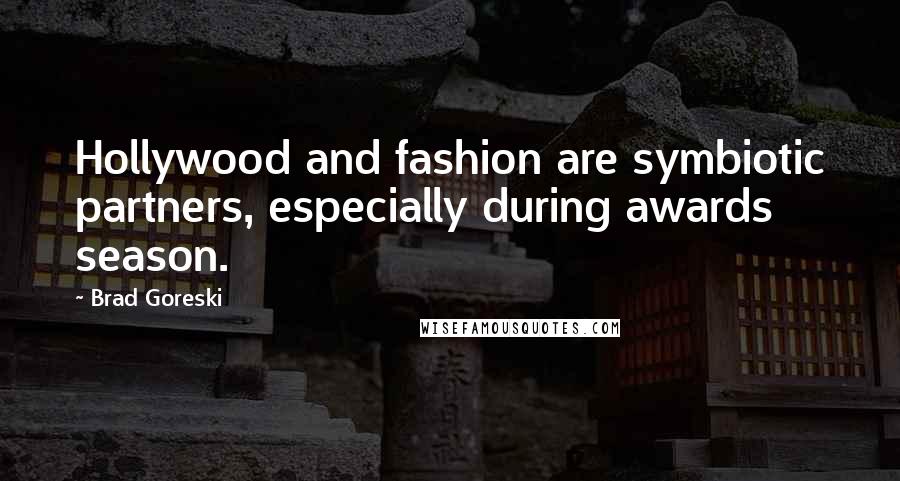 Brad Goreski Quotes: Hollywood and fashion are symbiotic partners, especially during awards season.