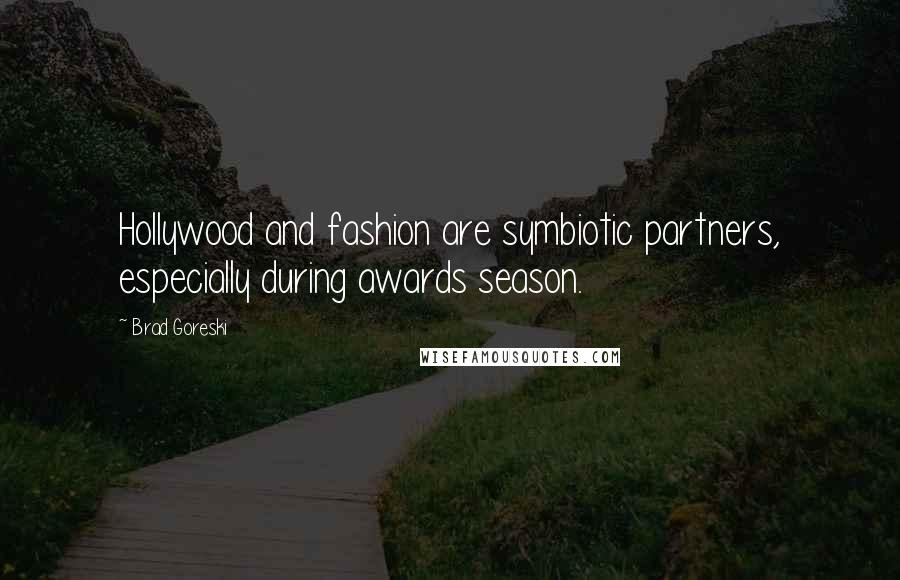 Brad Goreski Quotes: Hollywood and fashion are symbiotic partners, especially during awards season.