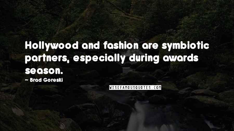 Brad Goreski Quotes: Hollywood and fashion are symbiotic partners, especially during awards season.