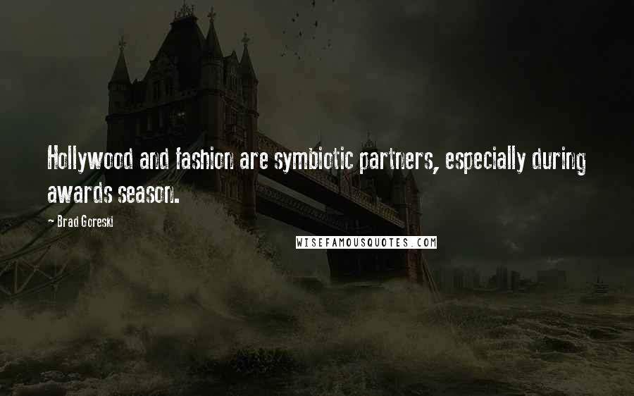 Brad Goreski Quotes: Hollywood and fashion are symbiotic partners, especially during awards season.