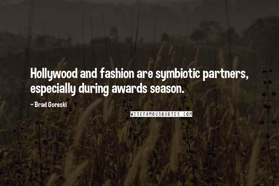 Brad Goreski Quotes: Hollywood and fashion are symbiotic partners, especially during awards season.