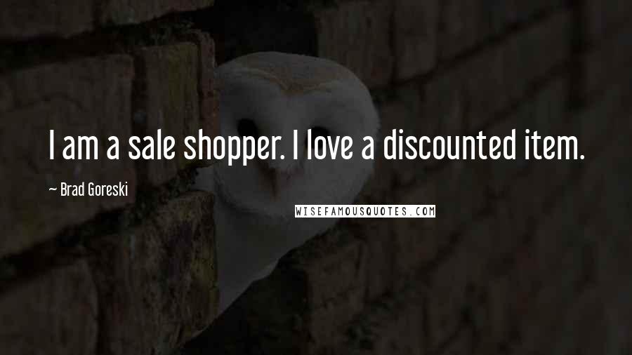 Brad Goreski Quotes: I am a sale shopper. I love a discounted item.