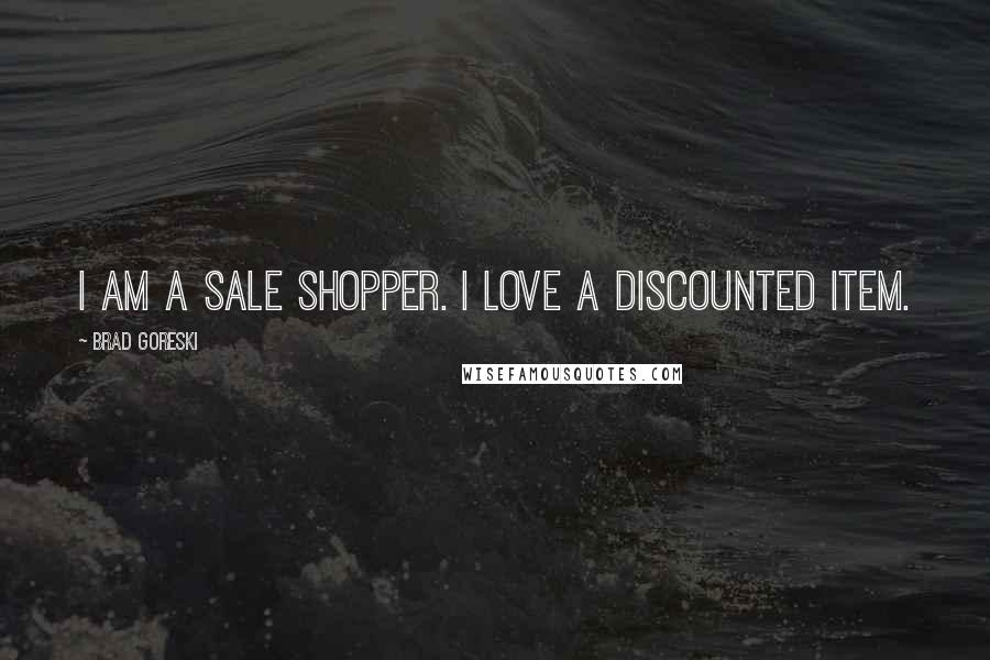 Brad Goreski Quotes: I am a sale shopper. I love a discounted item.