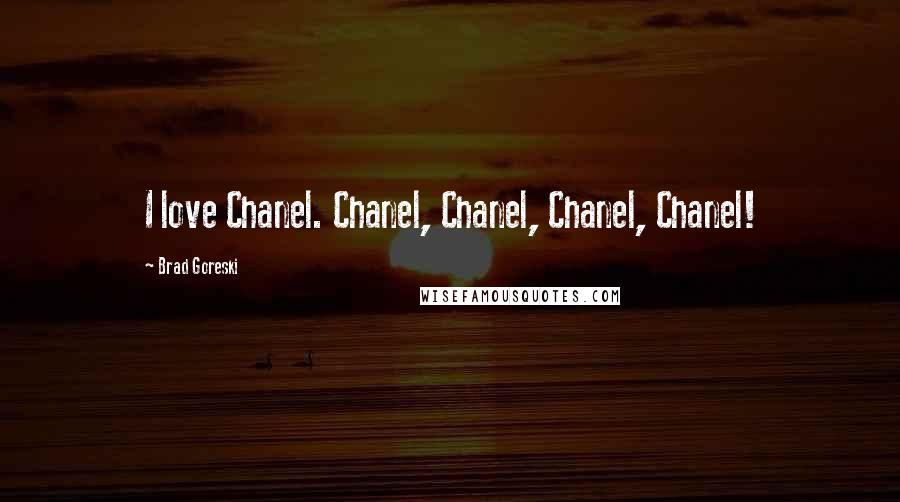 Brad Goreski Quotes: I love Chanel. Chanel, Chanel, Chanel, Chanel!