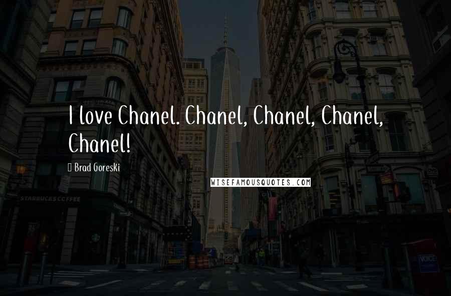 Brad Goreski Quotes: I love Chanel. Chanel, Chanel, Chanel, Chanel!