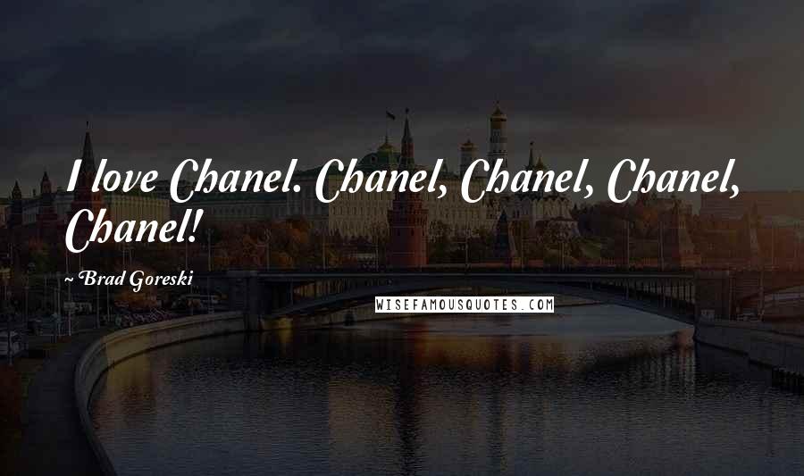 Brad Goreski Quotes: I love Chanel. Chanel, Chanel, Chanel, Chanel!