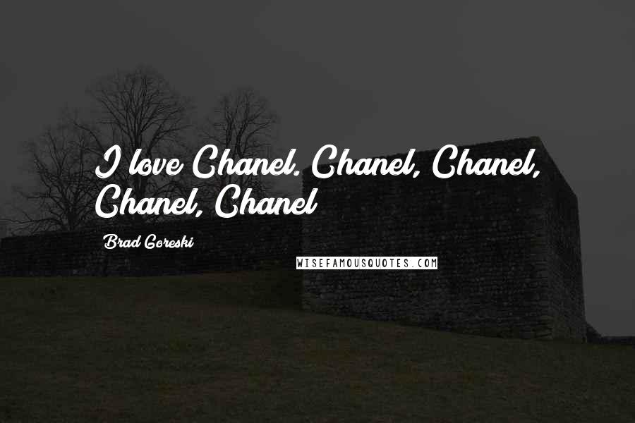 Brad Goreski Quotes: I love Chanel. Chanel, Chanel, Chanel, Chanel!