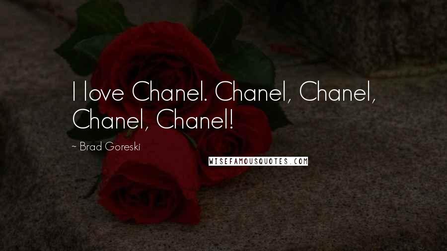 Brad Goreski Quotes: I love Chanel. Chanel, Chanel, Chanel, Chanel!