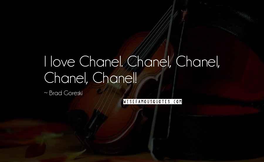 Brad Goreski Quotes: I love Chanel. Chanel, Chanel, Chanel, Chanel!