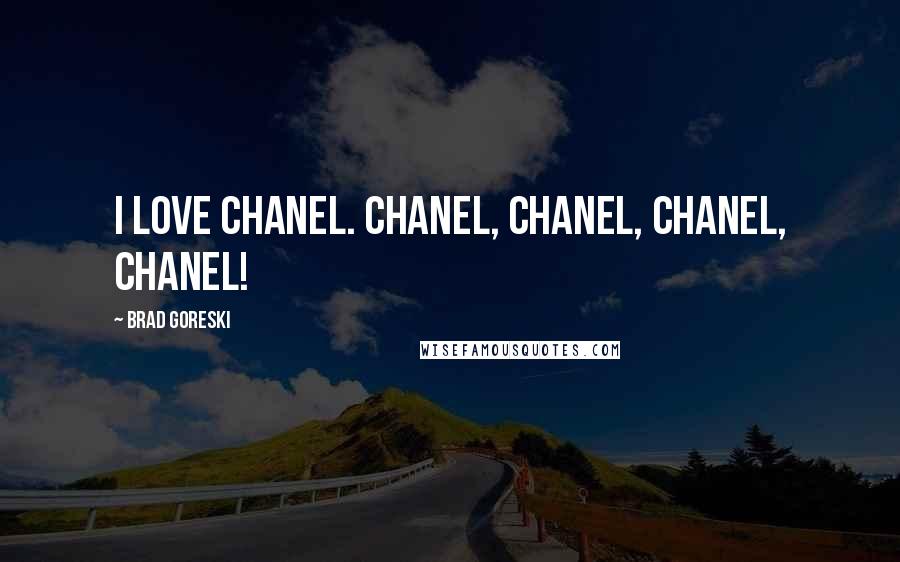 Brad Goreski Quotes: I love Chanel. Chanel, Chanel, Chanel, Chanel!