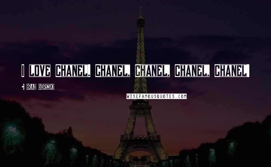 Brad Goreski Quotes: I love Chanel. Chanel, Chanel, Chanel, Chanel!