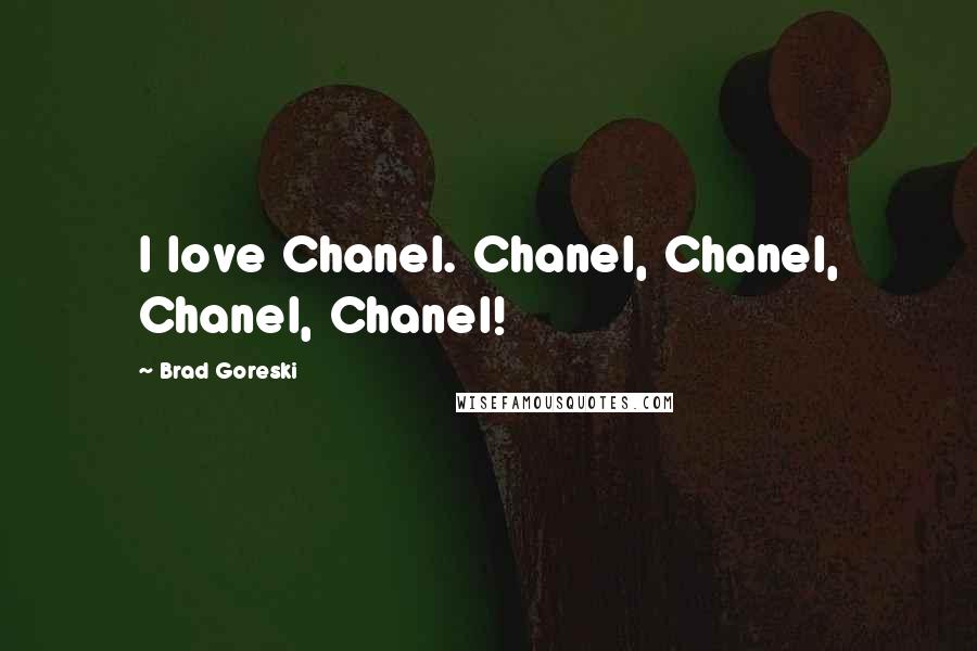 Brad Goreski Quotes: I love Chanel. Chanel, Chanel, Chanel, Chanel!