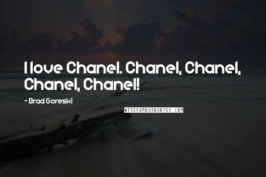 Brad Goreski Quotes: I love Chanel. Chanel, Chanel, Chanel, Chanel!