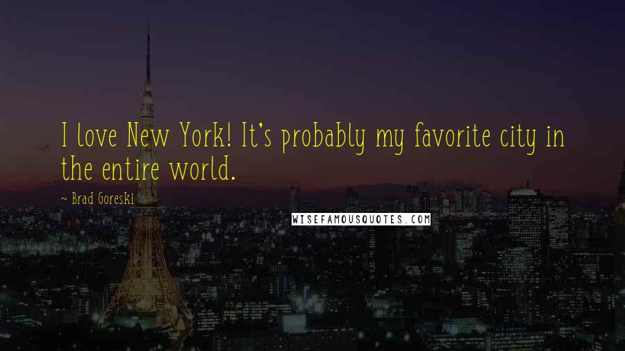 Brad Goreski Quotes: I love New York! It's probably my favorite city in the entire world.