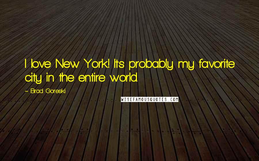 Brad Goreski Quotes: I love New York! It's probably my favorite city in the entire world.