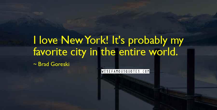 Brad Goreski Quotes: I love New York! It's probably my favorite city in the entire world.