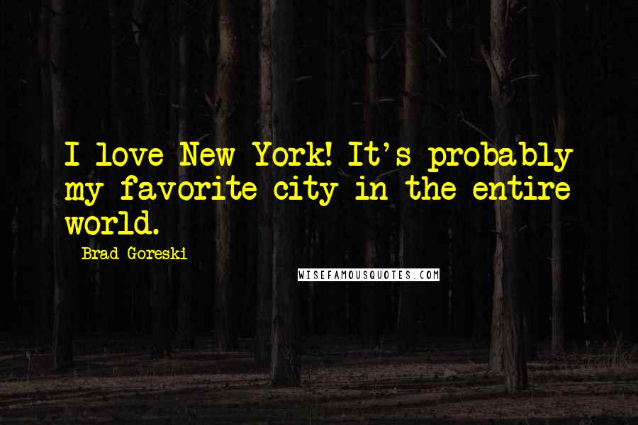 Brad Goreski Quotes: I love New York! It's probably my favorite city in the entire world.